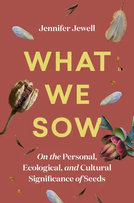Ce que nous semons : L'importance personnelle, écologique et culturelle des graines - What We Sow: On the Personal, Ecological, and Cultural Significance of Seeds