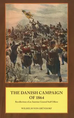 Campagne danoise de 1864 - Souvenirs d'un officier d'état-major autrichien - Danish Campaign of 1864 - Recollections of an Austrian General Staff Officer