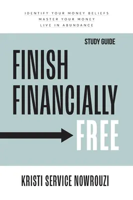 Finish Financially Free - Guide d'étude : Identifiez vos croyances en matière d'argent Maîtrisez votre argent Vivez dans l'abondance - Finish Financially Free - Study Guide: Identify your money beliefs Master your money Live in abundance