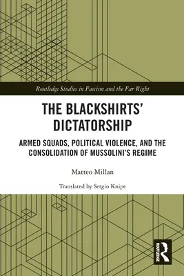 La dictature des chemises noires : Les escouades armées, la violence politique et la consolidation du régime de Mussolini - The Blackshirts' Dictatorship: Armed Squads, Political Violence, and the Consolidation of Mussolini's Regime