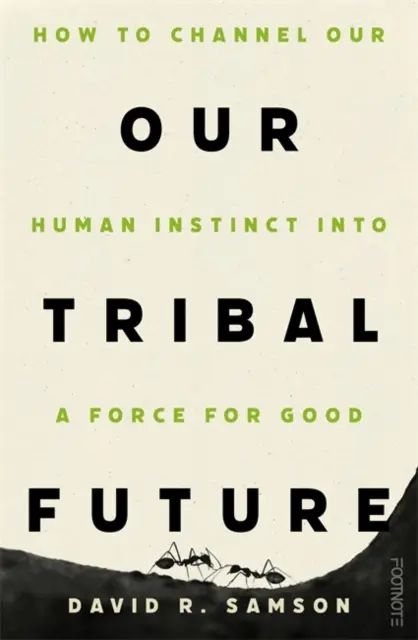 Notre avenir tribal - Comment canaliser notre instinct humain pour en faire une force au service du bien - Our Tribal Future - How to channel our human instinct into a force for good