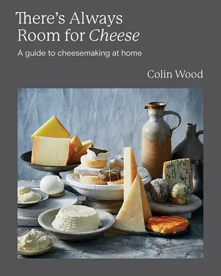 Il y a toujours de la place pour le fromage : Guide de la fabrication du fromage - There's Always Room for Cheese: A Guide to Cheesemaking