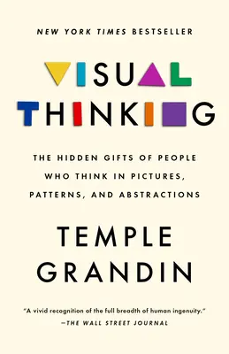 La pensée visuelle : Les dons cachés des personnes qui pensent en images, en motifs et en abstractions - Visual Thinking: The Hidden Gifts of People Who Think in Pictures, Patterns, and Abstractions