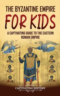 L'Empire byzantin pour les enfants : Un guide captivant sur l'Empire romain d'Orient - The Byzantine Empire for Kids: A Captivating Guide to the Eastern Roman Empire