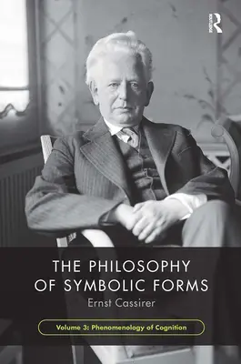 La philosophie des formes symboliques, Volume 3 : Phénoménologie de la cognition - The Philosophy of Symbolic Forms, Volume 3: Phenomenology of Cognition