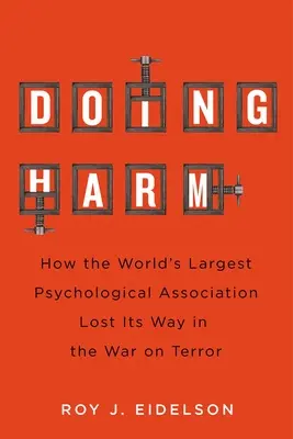 Doing Harm : Comment la plus grande association de psychologues au monde s'est égarée dans la guerre contre le terrorisme - Doing Harm: How the World's Largest Psychological Association Lost Its Way in the War on Terror