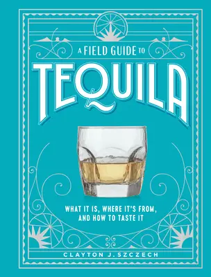 Guide de la tequila : ce que c'est, d'où ça vient et comment la déguster - A Field Guide to Tequila: What It Is, Where It's From, and How to Taste It