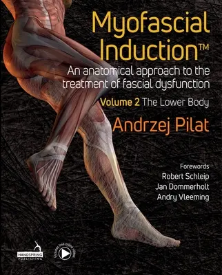 Myofascial Induction(tm) Volume 2 : The Lower Body : Approche anatomique du traitement des dysfonctions fasciales - Myofascial Induction(tm) Volume 2: The Lower Body: An Anatomical Approach to the Treatment of Fascial Dysfunction