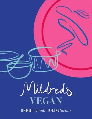 Mildreds Vegan : Des aliments brillants, des saveurs audacieuses - Mildreds Vegan: Bright Food, Bold Flavour