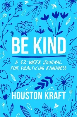 Be Kind : Un journal de 52 semaines pour pratiquer la gentillesse - Be Kind: A 52-Week Journal for Practicing Kindness