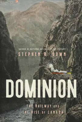 Dominion : Le chemin de fer et l'essor du Canada - Dominion: The Railway and the Rise of Canada