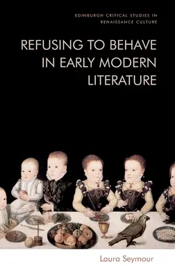 Le refus de se comporter dans la littérature du début des temps modernes - Refusing to Behave in Early Modern Literature