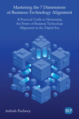 Maîtriser les 7 dimensions de l'alignement entreprise-technologie : Un guide pratique pour exploiter la puissance de l'alignement entreprise-technologie dans l'ère numérique - Mastering the 7 Dimensions of Business-Technology Alignment: A Practical Guide to Harnessing the Power of Business Technology Alignment in the Digital