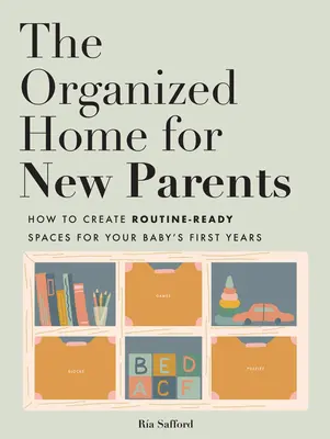 La maison organisée pour les nouveaux parents : Créez des espaces routiniers pour les premières années de votre bébé - The Organized Home for New Parents: Create Routine-Ready Spaces for Your Baby's First Years