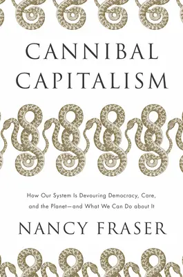 Cannibal Capitalism : How Our System Is Devouring Democracy, Care, and the Planet - And What We Can Do about It (Le capitalisme cannibale : comment notre système dévore la démocratie, les soins et la planète - et ce que nous pouvons faire pour y remédier) - Cannibal Capitalism: How Our System Is Devouring Democracy, Care, and the Planet - And What We Can Do about It