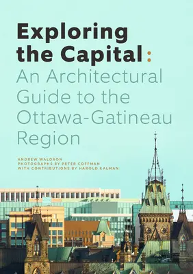 Explorer la capitale : Guide architectural de la région d'Ottawa - Exploring the Capital: An Architectural Guide to the Ottawa Region