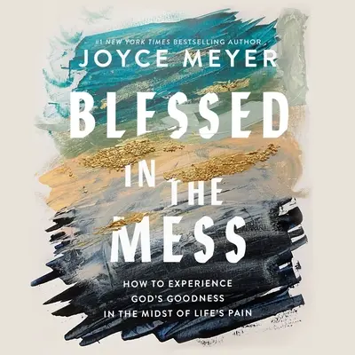 Béni dans le désordre : Comment faire l'expérience de la bonté de Dieu au milieu de la douleur de la vie - Blessed in the Mess: How to Experience God's Goodness in the Midst of Life's Pain