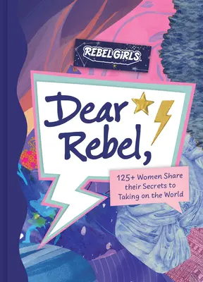 Chère rebelle : 145 femmes partagent leurs meilleurs conseils pour les filles d'aujourd'hui - Dear Rebel: 145 Women Share Their Best Advice for the Girls of Today