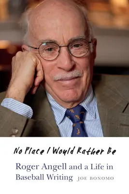 Un endroit où je préférerais être : Roger Angell et une vie dans l'écriture du baseball - No Place I Would Rather Be: Roger Angell and a Life in Baseball Writing