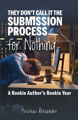 Le processus de soumission, c'est comme ça qu'on l'appelle : L'année d'un auteur débutant - They Don't Call It the Submission Process for Nothing: A Rookie Author's Rookie Year