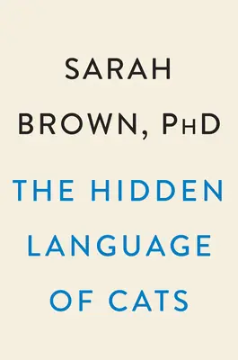 Le langage caché des chats : Le langage caché des chats : comment ils nous font miauler - The Hidden Language of Cats: How They Have Us at Meow