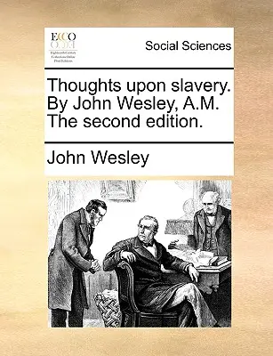 Thoughts Upon Slavery. par John Wesley, A.M. la deuxième édition. - Thoughts Upon Slavery. by John Wesley, A.M. the Second Edition.