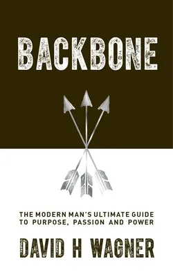 Backbone : Le guide ultime de l'homme moderne pour trouver son but, sa passion et son pouvoir - Backbone: The Modern Man's Ultimate Guide to Purpose, Passion and Power