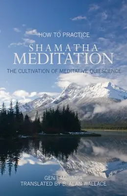 Comment pratiquer la méditation Shamatha : La culture de la Quiescence Méditative - How to Practice Shamatha Meditation: The Cultivation of Meditative Quiescence