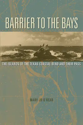 Barrière des baies : Les îles de la bande côtière et leur passagevolume 35 - Barrier to the Bays: The Islands of the Coastal Bend and Their Passvolume 35