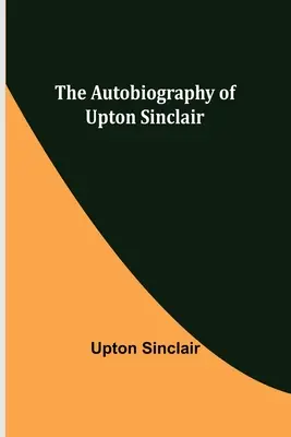 L'autobiographie d'Upton Sinclair - The Autobiography of Upton Sinclair