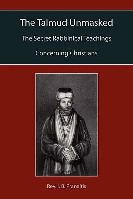 Le Talmud démasqué : Les enseignements rabbiniques secrets concernant les chrétiens - The Talmud Unmasked: The Secret Rabbinical Teachings Concerning Christians