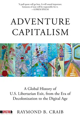 Capitalisme d'aventure : Une histoire de la sortie libertaire, de l'ère de la décolonisation à l'ère numérique - Adventure Capitalism: A History of Libertarian Exit, from the Era of Decolonization to the Digital Age