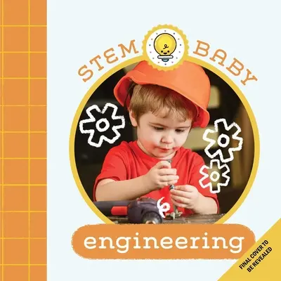 Stem Baby : Ingénierie : (Livres de la tige pour bébés, livres de bricolage pour bébés) - Stem Baby: Engineering: (Stem Books for Babies, Tinker and Maker Books for Babies)