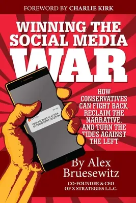 Gagner la guerre des médias sociaux : comment les conservateurs peuvent riposter, reprendre la parole et renverser la vapeur contre la gauche - Winning the Social Media War: How Conservatives Can Fight Back, Reclaim the Narrative, and Turn the Tides Against the Left