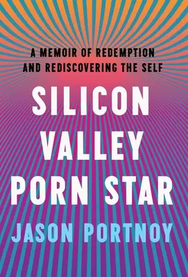 Silicon Valley Porn Star : Un mémoire de rédemption et de redécouverte de soi - Silicon Valley Porn Star: A Memoir of Redemption and Rediscovering the Self