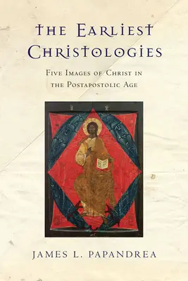 Les premières christologies : Cinq images du Christ à l'époque postapostolique - The Earliest Christologies: Five Images of Christ in the Postapostolic Age