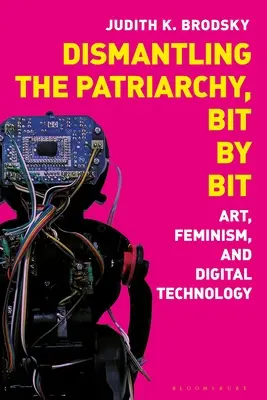 Démanteler le patriarcat, petit à petit : art, féminisme et technologie numérique - Dismantling the Patriarchy, Bit by Bit: Art, Feminism, and Digital Technology