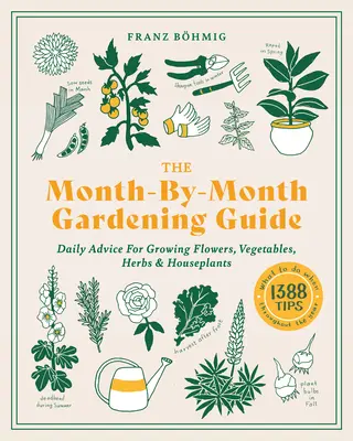 Le guide du jardinage mois par mois : Conseils quotidiens pour la culture des fleurs, des légumes, des herbes et des plantes d'intérieur - The Month-By-Month Gardening Guide: Daily Advice for Growing Flowers, Vegetables, Herbs, and Houseplants