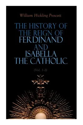 Histoire du règne de Ferdinand et Isabelle les Catholiques (Vol. 1-3) : Édition complète - The History of the Reign of Ferdinand and Isabella the Catholic (Vol. 1-3): Complete Edition