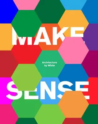 Faites preuve de bon sens : L'architecture par White - Make Sense: Architecture by White