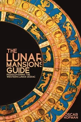 Le guide des mansions lunaires : Redécouvrir le zodiaque lunaire occidental - The Lunar Mansions Guide: Rediscovering the Western Lunar Zodiac