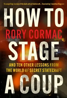 Comment faire un coup d'État - Et dix autres leçons du monde de la diplomatie secrète (Cormac Rory (Auteur)) - How To Stage A Coup - And Ten Other Lessons from the World of Secret Statecraft (Cormac Rory (Author))