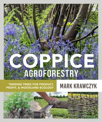 L'agroforesterie en taillis : L'entretien des arbres pour le produit, le profit et l'écologie forestière - Coppice Agroforestry: Tending Trees for Product, Profit, and Woodland Ecology