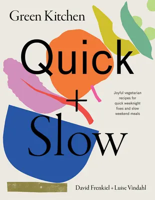 Cuisine verte : Quick & Slow : 80 recettes végétariennes joyeuses pour faciliter les journées chargées de la semaine et rendre les longs week-ends fantastiques - Green Kitchen: Quick & Slow: 80 Joyful Vegetarian Recipes to Make Busy Weekdays Easy and Long Weekends Fantastic