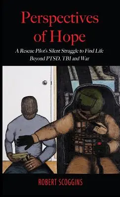 Perspectives d'espoir : le combat silencieux d'un pilote de sauvetage pour trouver la vie au-delà du stress post-traumatique, du traumatisme crânien et de la guerre - Perspectives of Hope: A Rescue Pilot's Silent Struggle to Find Life Beyond PTSD, TBI and War