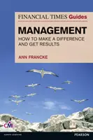 FT Guide to Management - Comment être un manager qui fait la différence et obtient des résultats - FT Guide to Management - How to be a Manager Who Makes a Difference and Gets Results