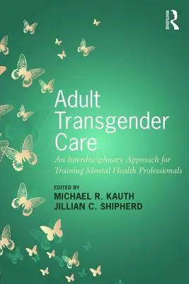 Soins aux transgenres adultes : Une approche interdisciplinaire pour la formation des professionnels de la santé mentale - Adult Transgender Care: An Interdisciplinary Approach for Training Mental Health Professionals