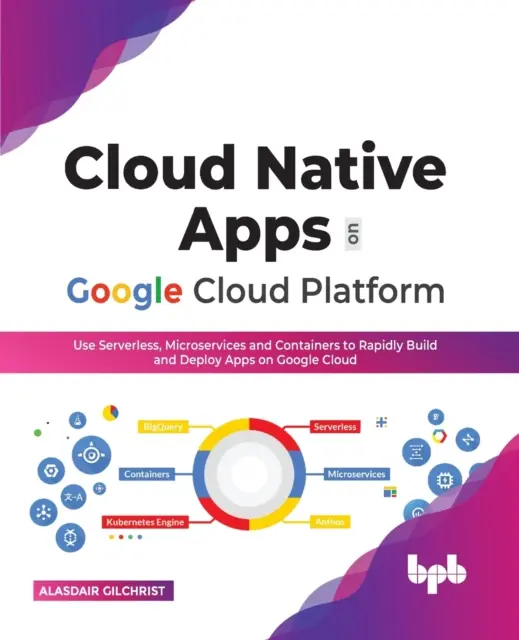 Les applications natives du cloud sur Google Cloud Platform : Utiliser Serverless, Microservices et Conteneurs pour créer et déployer rapidement des applications sur Google Cloud (English Edi - Cloud Native Apps on Google Cloud Platform: Use Serverless, Microservices and Containers to Rapidly Build and Deploy Apps on Google Cloud (English Edi