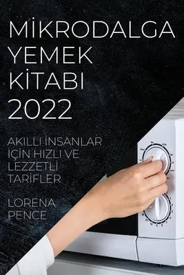 Mİkrodalga Yemek Kİtabi 2022 : Akilli İnsanlar İİn Hizli Ve Lezzetlİ Tarİfler - Mİkrodalga Yemek Kİtabi 2022: Akilli İnsanlar İİn Hizli Ve Lezzetlİ Tarİfler