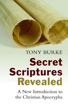 Les Écritures secrètes révélées : Une nouvelle introduction aux apocryphes chrétiens - Secret Scriptures Revealed: A New Introduction to the Christian Apocrypha